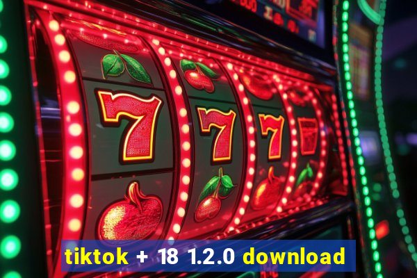 tiktok + 18 1.2.0 download